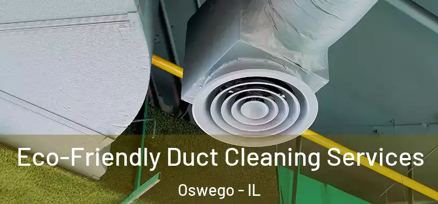 Eco-Friendly Duct Cleaning Services Oswego - IL