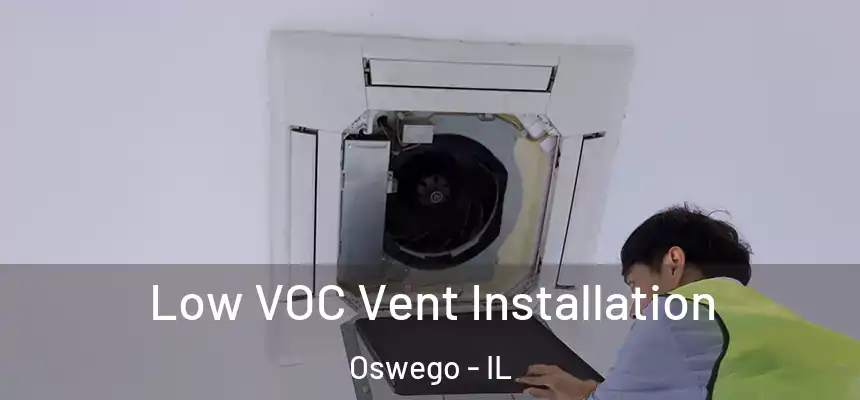  Low VOC Vent Installation Oswego - IL