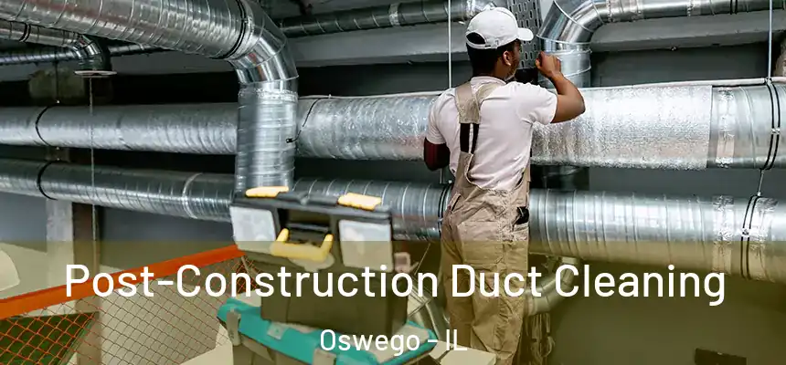 Post-Construction Duct Cleaning Oswego - IL