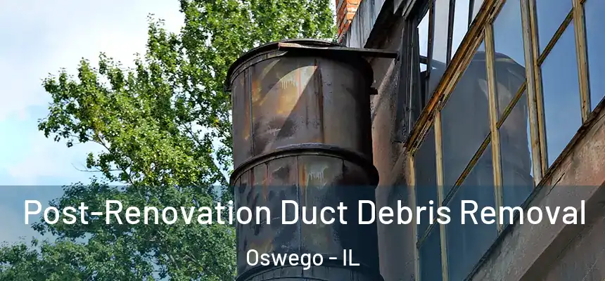  Post-Renovation Duct Debris Removal Oswego - IL